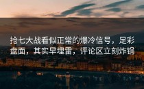 抢七大战看似正常的爆冷信号，足彩盘面，其实早埋雷，评论区立刻炸锅