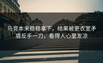 马竞本来稳稳拿下，结果被更衣室矛盾反手一刀，看得人心里发凉