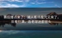 赛后爆点来了：湖人客场魔咒又来了，反差拉满，连老球迷都摇头