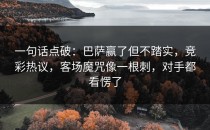 一句话点破：巴萨赢了但不踏实，竞彩热议，客场魔咒像一根刺，对手都看愣了