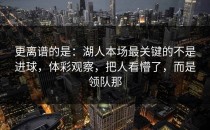 更离谱的是：湖人本场最关键的不是进球，体彩观察，把人看懵了，而是领队那