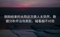 刚刚结束的太阳这次换人太突然，数据分析师当场黑脸，越看越不对劲