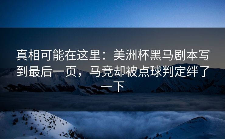 真相可能在这里：美洲杯黑马剧本写到最后一页，马竞却被点球判定绊了一下  第1张