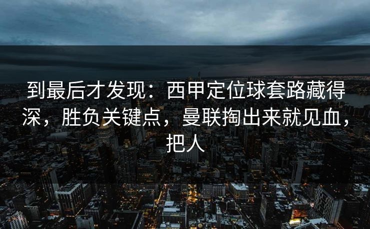 到最后才发现：西甲定位球套路藏得深，胜负关键点，曼联掏出来就见血，把人  第1张